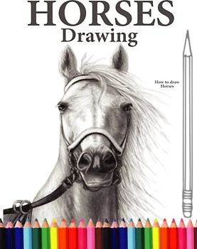HORSES DRAWING: How to Draw a Great Looking Horses for Kids, Beginners, and Adults.Learn how to draw Horses with easy, step-by-step drawing ... you too can easily draw a beautiful Horses.