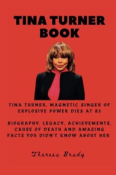 TINA TURNER BOOK: Tina Turner, Magnetic Singer of Explosive Power dies at 83 Biography, Legacy, Achievements, Cause Of Death and Amazing Facts You ... Her (Legends Lost But Not Forgotten, Band 3)
