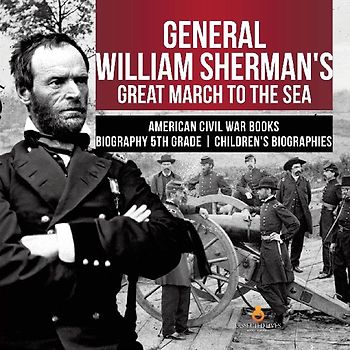 General William Sherman's Great March to the Sea | American Civil War Books | Biography 5th Grade | Children's Biographies