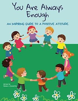 You Are Always Enough: An Inspiring Guide To A Positive Attitude: A Collection of Short Stories and Activities for Kids to Build Confidence, Courage, and Character.