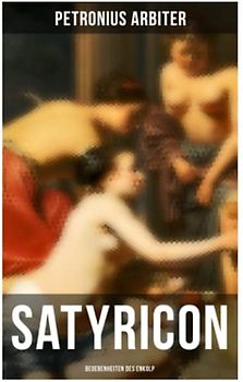 Satyricon: Begebenheiten des Enkolp: Historischer Roman aus der Zeit des römischen Kaisers Nero