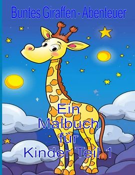 Buntes Giraffen - Abenteuer Ein Malbuch für Kinder Teil 1: Lustiges Mal - und Activity-Buch mit niedlichen Giraffen, einseitigen Ausmalseiten, Baby - Giraffen, Giraffen- Freunde und mehr!