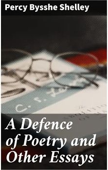 A Defence of Poetry and Other Essays