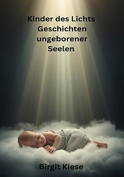 Kinder des Lichts - Geschichten ungeborener Seelen