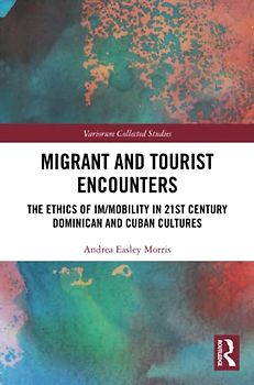 Migrant and Tourist Encounters: The Ethics of Im/Mobility in 21st Century Dominican and Cuban Cultures (Routledge Interdisciplinary Perspectives on Literature)
