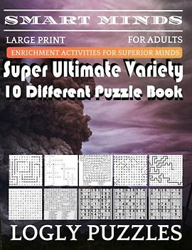 Smart Minds -Variety 10 Different Puzzle Book For Adults: Ultimate Variety Puzzles Large-Print Word Search, Word Maze .Word Spiral ,Word Angles, ... Crossword And Sudoku Easy , Medium And Hard