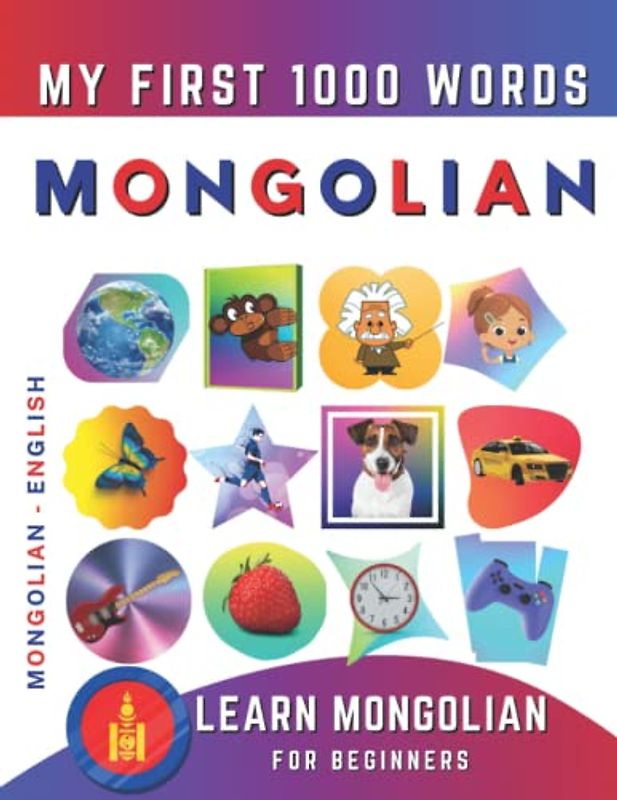 Learn Mongolian for Beginners, My First 1000 Words: Bilingual Mongolian - English Language Learning Book for Kids & Adults