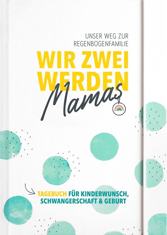 Wir zwei werden Mamas - Unser Weg zur Regenbogenfamilie