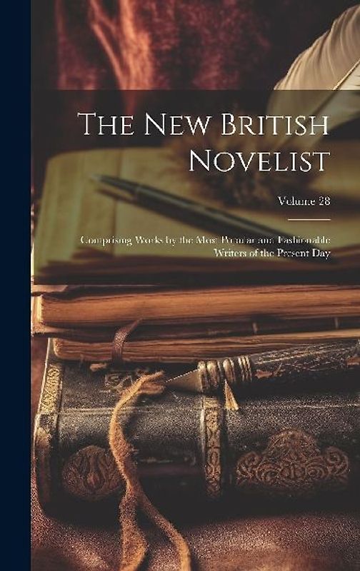 The New British Novelist: Comprising Works by the Most Popular and Fashionable Writers of the Present Day; Volume 28