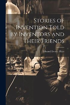 Stories of Invention Told by Inventors and Their Friends