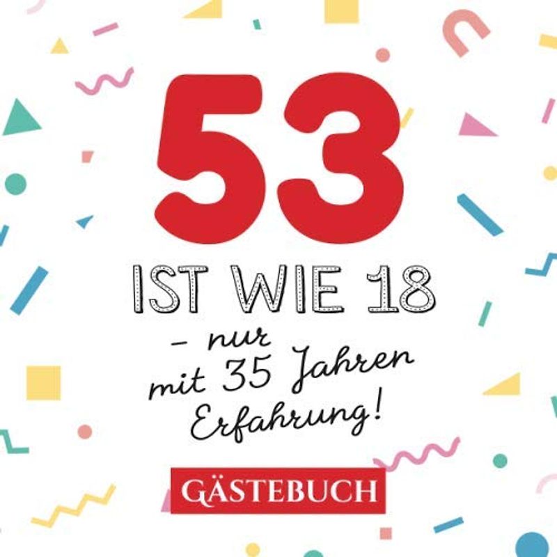 53 ist wie 18 - nur mit 35 Jahren Erfahrung: Gästebuch zum 53.Geburtstag für Mann oder Frau - 53 Jahre - Geschenk & Lustige Deko - Buch für Glückwünsche und Fotos der Gäste