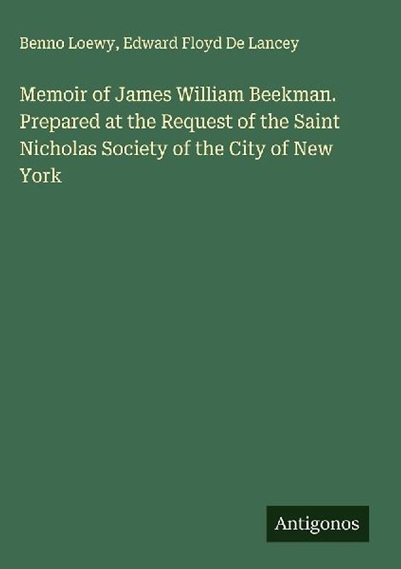 Memoir of James William Beekman. Prepared at the Request of the Saint Nicholas Society of the City of New York