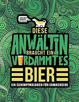 Diese Anwältin braucht ein verdammtes Bier: Ein Schimpfmalbuch für Erwachsene
