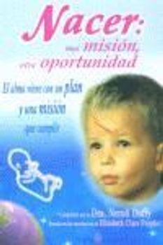 Nacer : una misión, otra oportunidad : el alma viene con un plan y una misión que cumplir