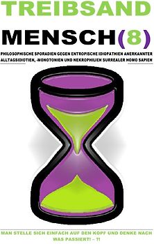 TREIBSAND / TREIBSANDMENSCH(8) – PHILOSOPHISCHE SPORADIEN GEGEN ENTROPISCHE IDIOPATHIEN SURREALER HOMO SAPIEN