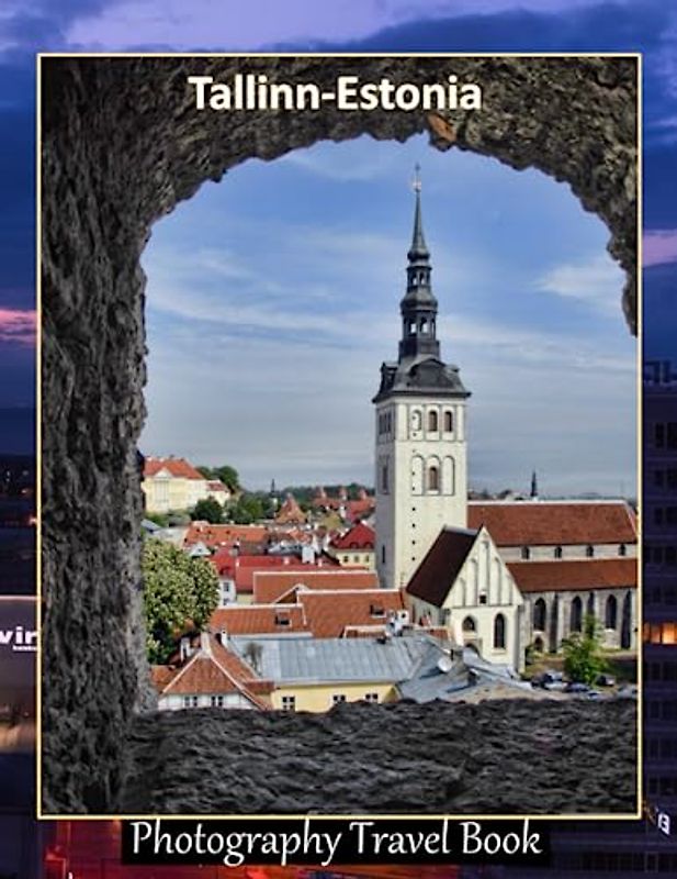Tallinn-Estonia: Explore The Enchanting Old Town And Visit Historic Landmarks of Tallinn-Estonia, A Visual Journey through Extraordinary Landscapes - ... Breath Away, Tourism Guide Book, Band 133)