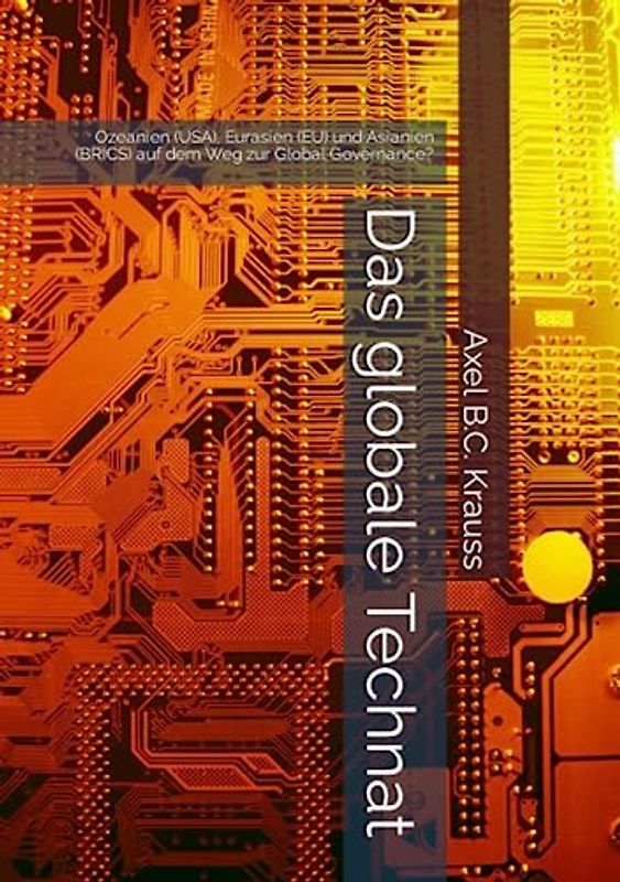 Das globale Technat: Ozeanien (USA), Eurasien (EU) und Asianien (BRICS) auf dem Weg zur Global Governance?