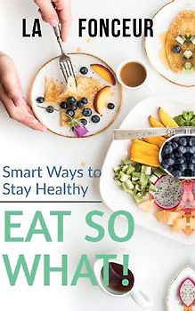 Eat So What! Smart Ways To Stay Healthy