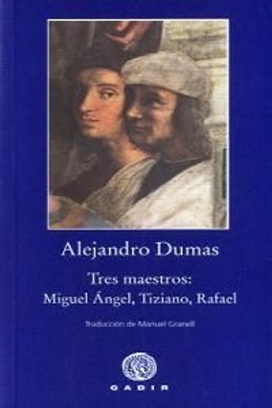 Tres maestros : Miguel Ángel, Tiziano, Rafael