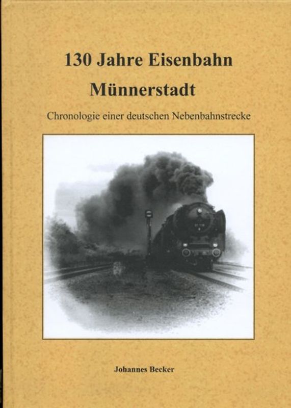 130 Jahre Eisenbahn Münnerstadt. Chronologie einer deutschen Nebenbahnstrecke