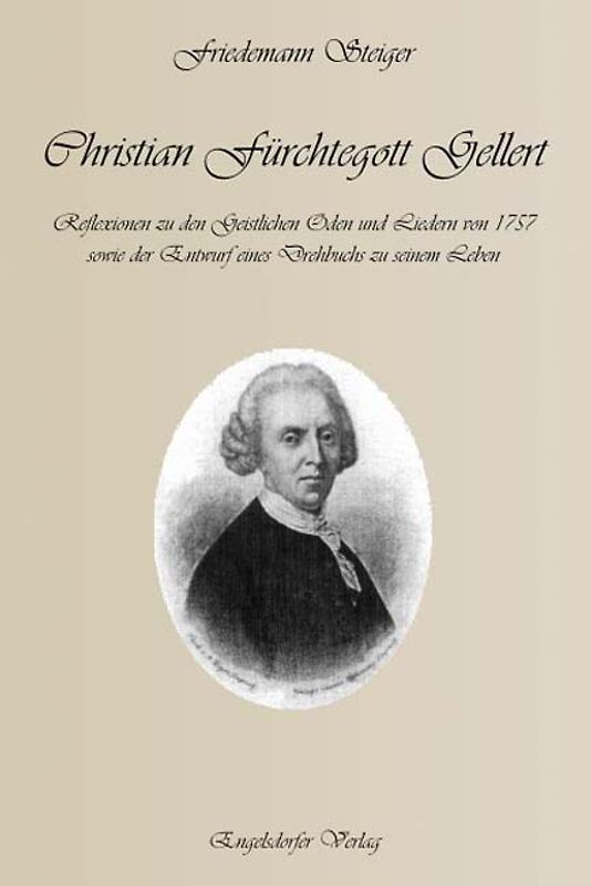 Christian Fürchtegott Gellerts Geistliche Oden und Lieder von 1757 sowie Bilder aus dem Leben von Christian Fürchtegott Gellert