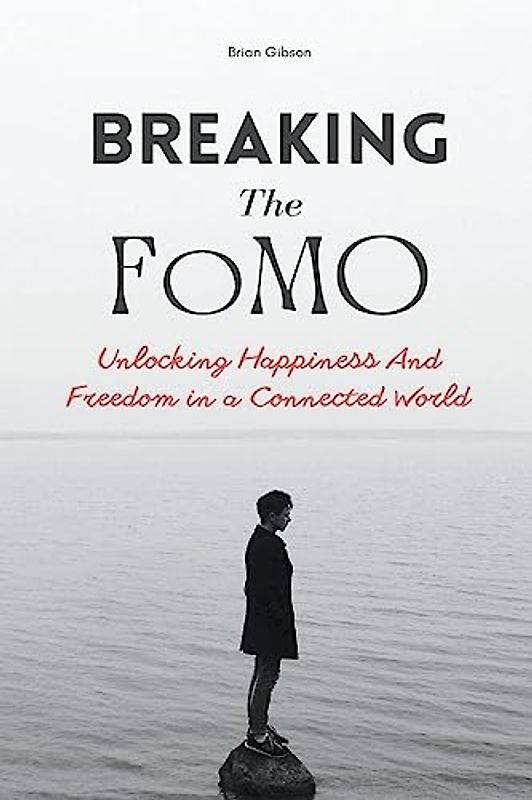 Breaking The FoMO Unlocking Happiness And Freedom in a Connected World
