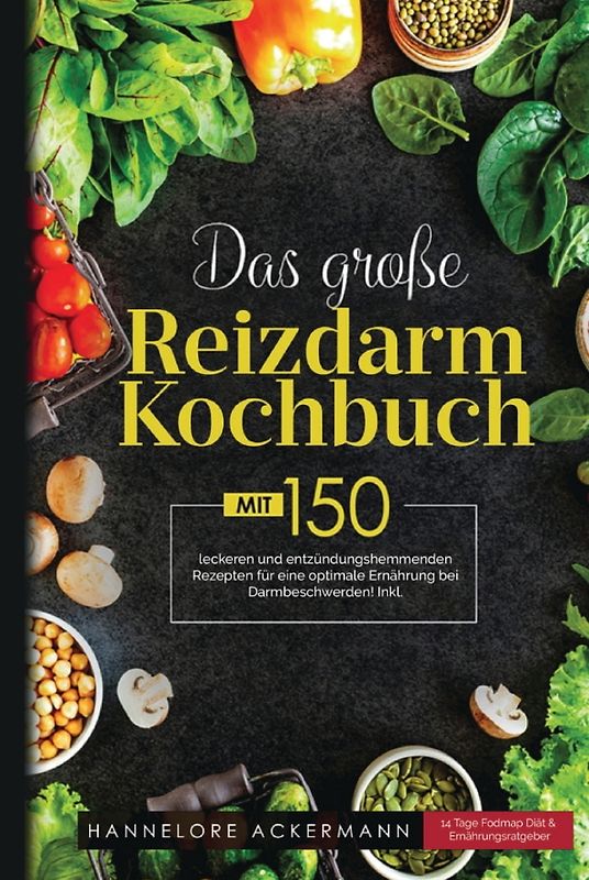 Das große Reizdarm Kochbuch! Inklusive 14 Tage Nährwerteangaben und Ernährungsratgeber! 1. Auflage