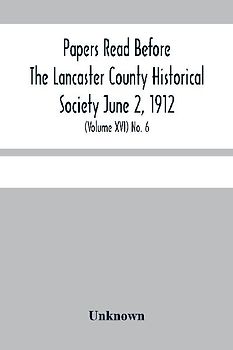 Papers Read Before The Lancaster County Historical Society June 2, 1912; History Herself, As Seen In Her Own Workshop; (Volume Xvi) No. 6