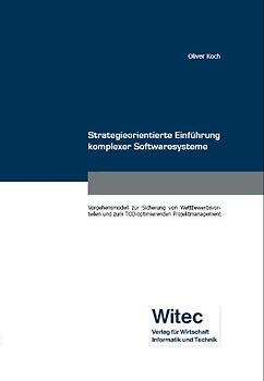 Strategieorientierte Einführung komplexer Softwaresysteme. Vorgehensmodell zur Sicherung von Wettbewerbsvorteilen und zum TCO-optimierenden Projektmanagement