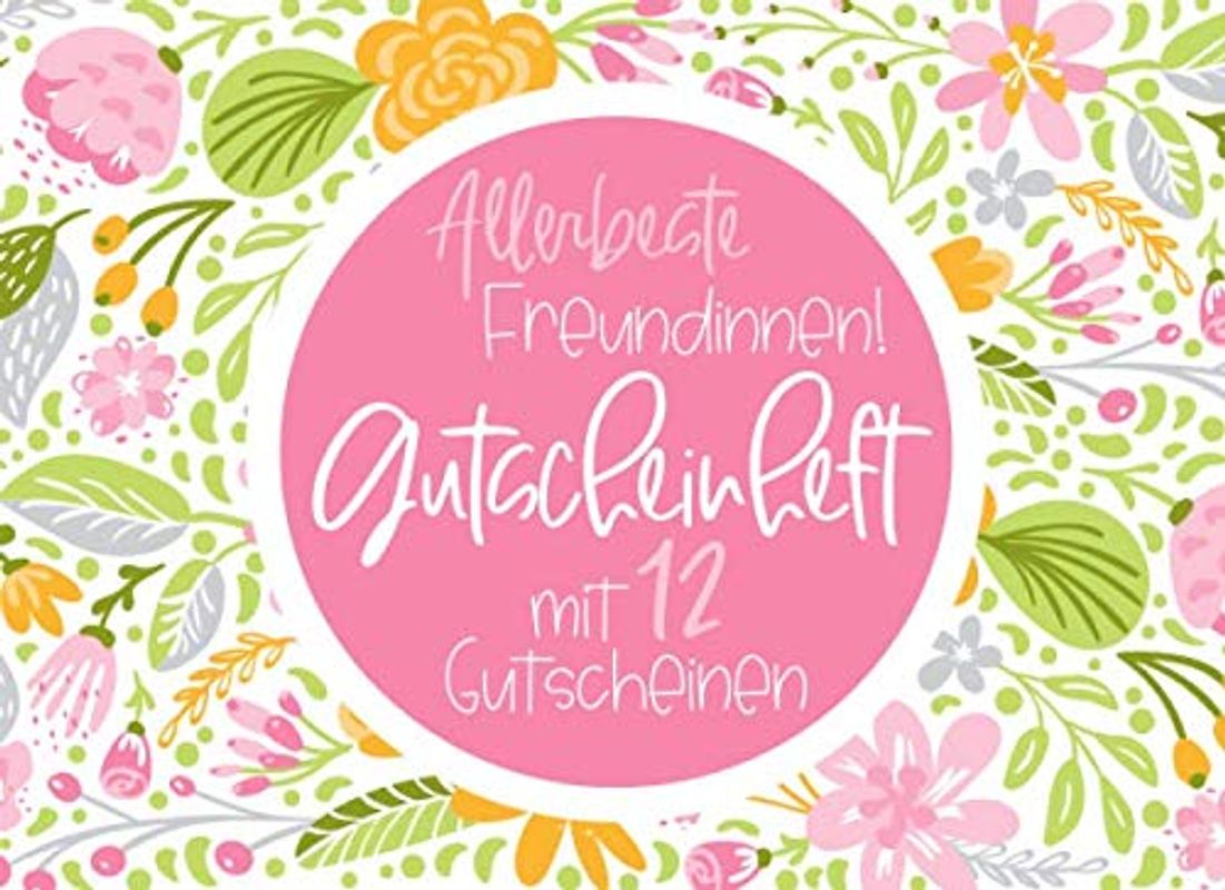 Allerbeste Freundinnen! Gutscheinheft mit 12 Gutscheinen: kleines Gutscheinbuch als Geschenk für die beste Freundin mit 12 vollfarbigen Blanko ... florales Blumenmuster rosa / grün / gelb