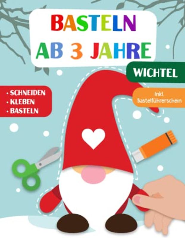 Basteln ab 3 Jahre: Wichtel - Schneiden, Kleben und Basteln! Das liebevoll gestaltete Bastelbuch für Kinder inkl. Bastelführerschein - Für Jungen und Mädchen Ab 3 Jahren