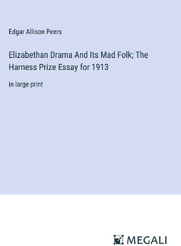 Elizabethan Drama And Its Mad Folk; The Harness Prize Essay for 1913