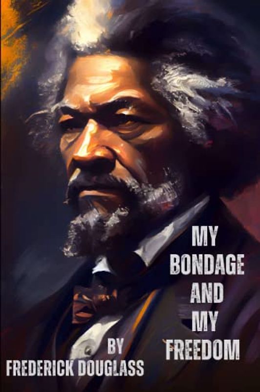 My Bondage and My Freedom: Including author biography, illustrations and book summary