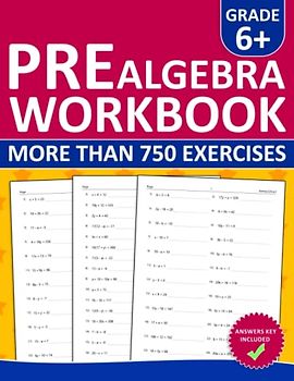 Pre Algebra Workbook For Grades 6 and Plus: Pre Algebra Practice Workbook For 6th Grade and Plus - 750+ Exercises With Answers | Pre Algebra ... With Homeschooling and Classroom Learning