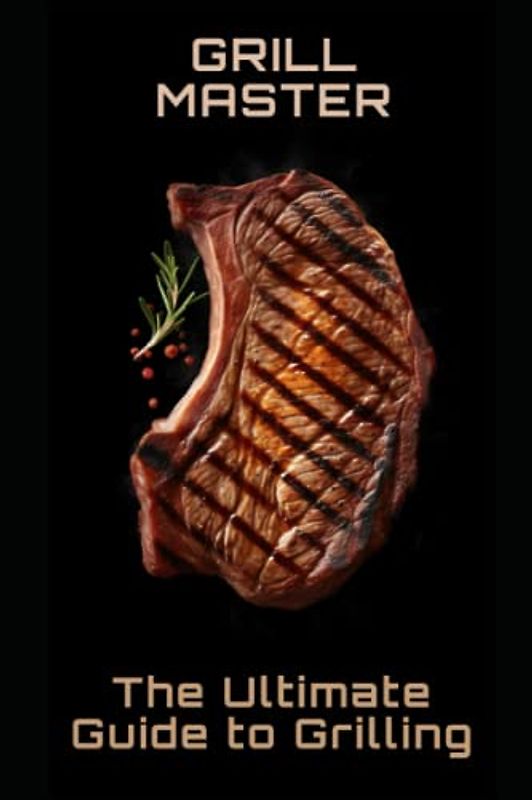 Grill Master: The Ultimate Guide to Grilling