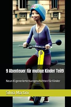 9 Abenteuer für mutige Kinder Teil9: Neun KI generierte Kurzgeschichten für Kinder (9 Abenteuer für mutige Kinder -Neun KI generierte Kurzgeschichten pro Buch)