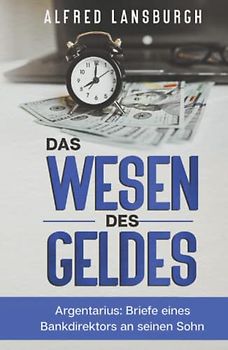 Das Wesen des Geldes: Argentarius: Briefe eines Bankdirektors an seinen Sohn