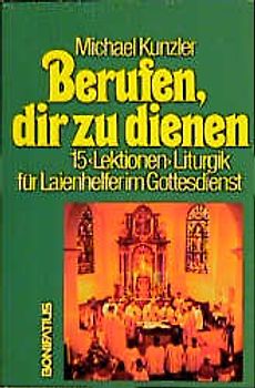 Berufen, dir zu dienen. 15 Lektionen Liturgik für Laienhelfer im Gottesdienst