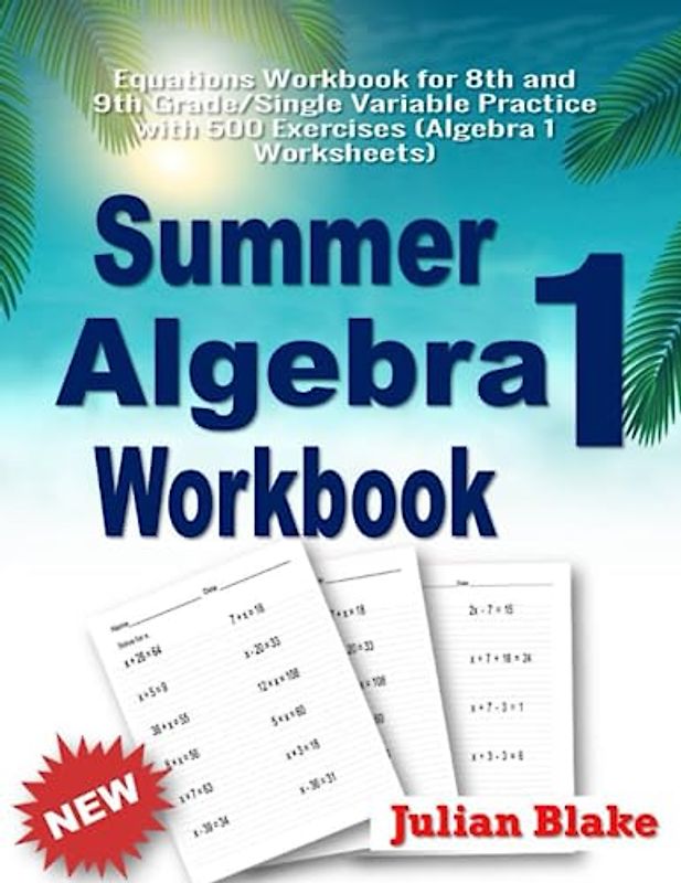 Summer Math Algebra 1 Workbook: Equations Workbook for 8th and 9th Grade/Single Variable Practice with 500 Exercises (Algebra 1 Worksheets)