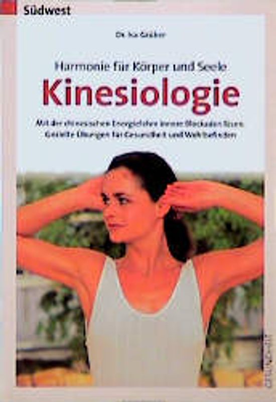 Harmonie für Körper und Seele - Kinesiologie. Mit der chinesischen Energielehre innere Blockaden lösen. Gezielte Übungen für Gesundheit und Wohlbefinden