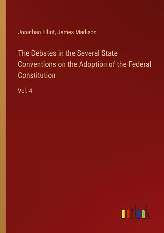 The Debates in the Several State Conventions on the Adoption of the Federal Constitution