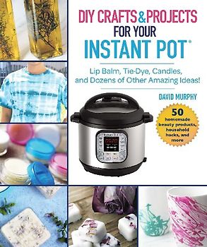 DIY Crafts & Projects for Your Instant Pot