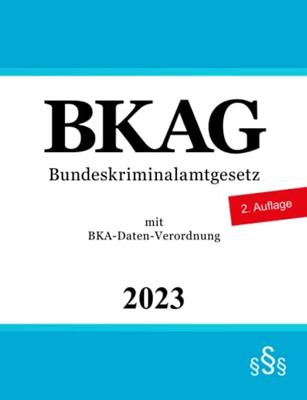 Bundeskriminalamtgesetz BKAG: mit BKA-Daten-Verordnung