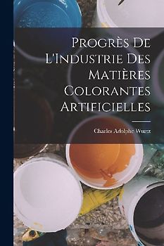 Progrès De L'Industrie Des Matières Colorantes Artificielles