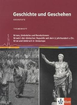 Geschichte und Geschehen - Themenhefte für die Oberstufe in Niedersachsen / Themenheft Krisen, Umbrüche und Revolutionen: Krise(n) der römischen Republik seit dem 2. Jahrhundert vor Christus. Krise und Umbruch in Osteuropa