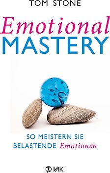 Emotional Mastery - So meistern Sie belastende Emotionen