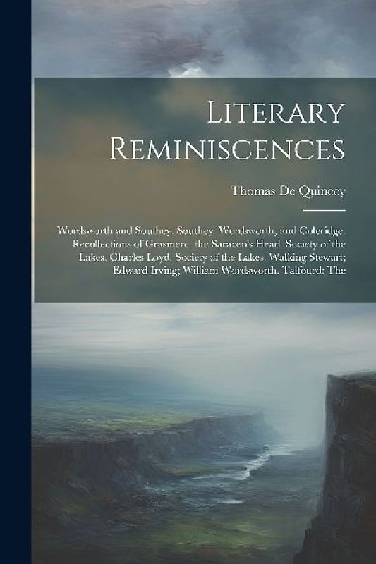 Literary Reminiscences: Wordsworth and Southey. Southey. Wordsworth, and Coleridge. Recollections of Grasmere. the Saracen's Head. Society of