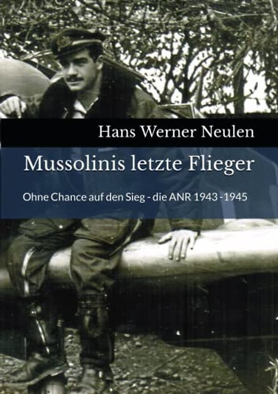 Mussolinis letzte Flieger: Ohne Chance auf den Sieg - die ANR 1943 -1945