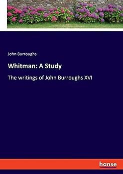 Whitman: A Study: The writings of John Burroughs XVI