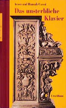 Das unsterbliche Klavier. Die abenteuerliche und wahrhaftige Geschichte von dem verschollenen und wiedergefundenen Siena-Klavier